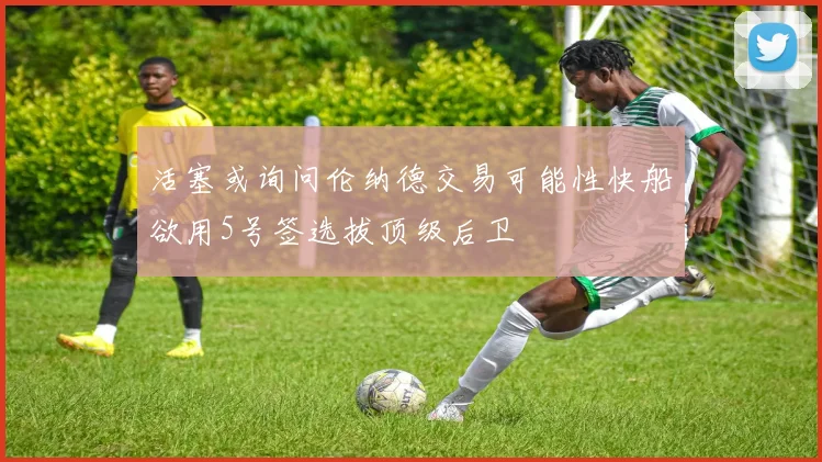 活塞或询问伦纳德交易可能性快船欲用5号签选拔顶级后卫