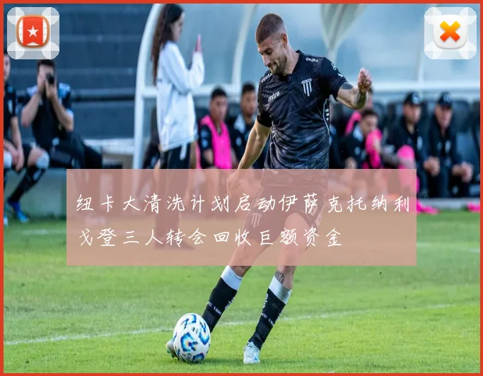 纽卡大清洗计划启动伊萨克托纳利戈登三人转会回收巨额资金